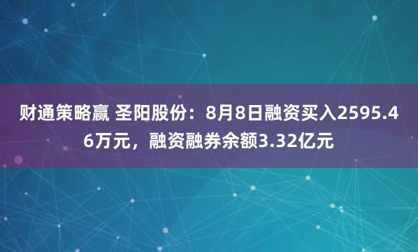 财通策略赢 圣阳股份：8月8日融资买入2595.46万元，融资融券余额3.32亿元