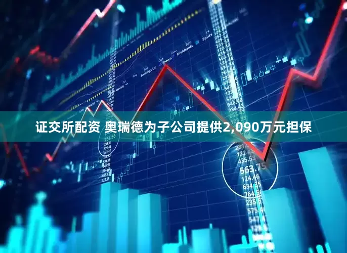 证交所配资 奥瑞德为子公司提供2,090万元担保