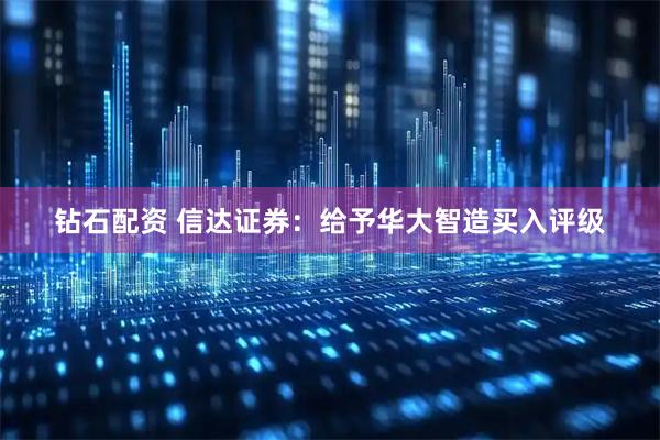 钻石配资 信达证券：给予华大智造买入评级